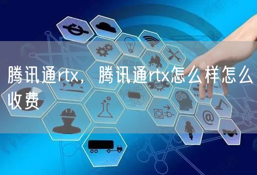腾讯通rtx,腾讯通rtx怎么样怎么收费