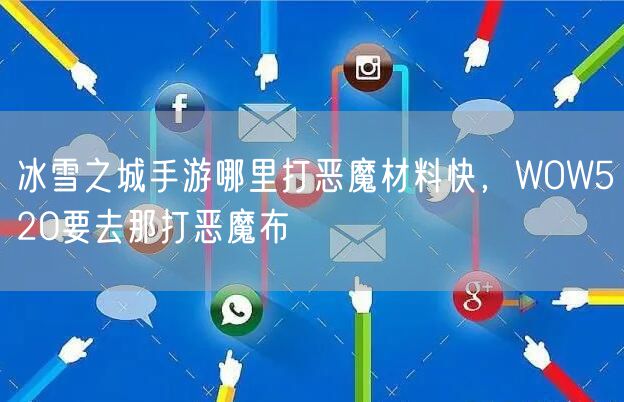 冰雪之城手游哪里打恶魔材料快，WOW520要去那打恶魔布