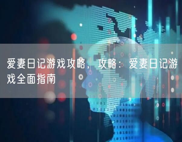 爱妻日记游戏攻略，攻略：爱妻日记游戏全面指南