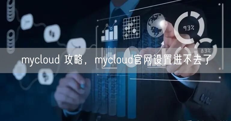 mycloud 攻略，mycloud官网设置进不去了