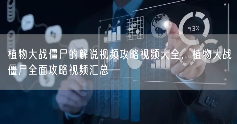 植物大战僵尸的解说视频攻略视频大全，植物大战僵尸全面攻略视频汇总