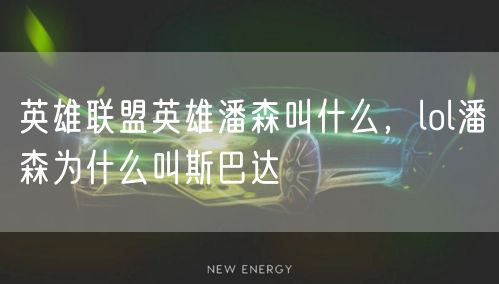 英雄联盟英雄潘森叫什么,lol潘森为什么叫斯巴达