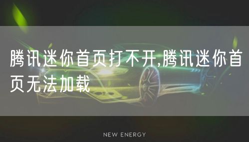 腾讯迷你首页打不开,腾讯迷你首页无法加载