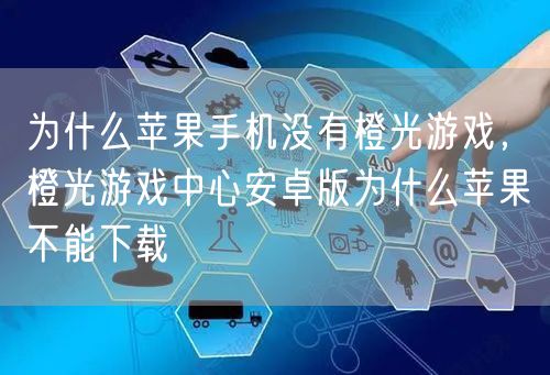 为什么苹果手机没有橙光游戏，橙光游戏中心安卓版为什么苹果不能下载