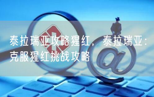 泰拉瑞亚攻略猩红，泰拉瑞亚：克服猩红挑战攻略