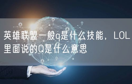 英雄联盟一般q是什么技能，LOL里面说的Q是什么意思