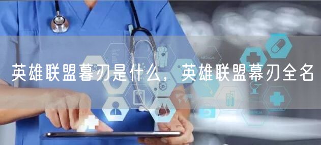 英雄联盟暮刃是什么，英雄联盟幕刃全名