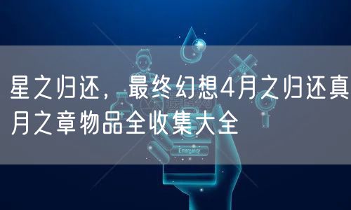星之归还，最终幻想4月之归还真月之章物品全收集大全