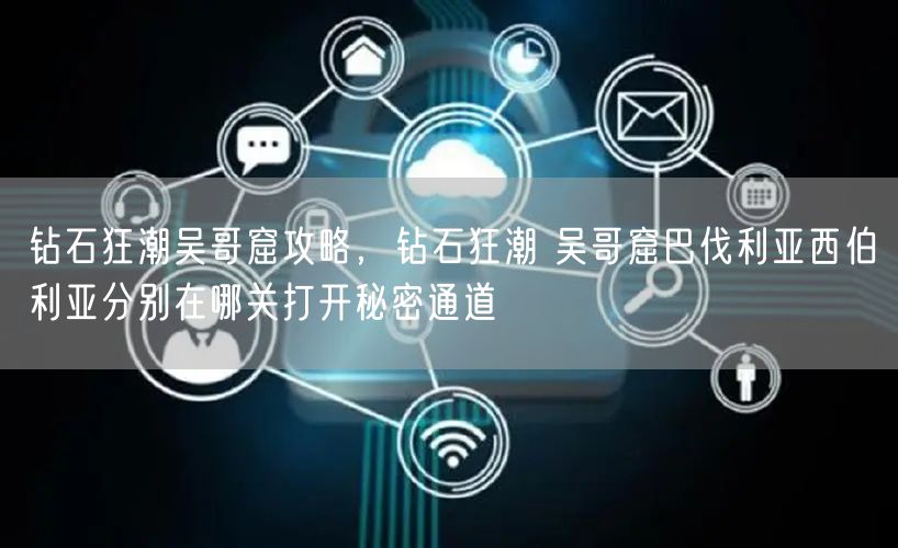 钻石狂潮吴哥窟攻略,钻石狂潮 吴哥窟巴伐利亚西伯利亚分别在哪关打开秘密通道