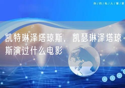 凯特琳泽塔琼斯,凯瑟琳泽塔琼斯演过什么电影