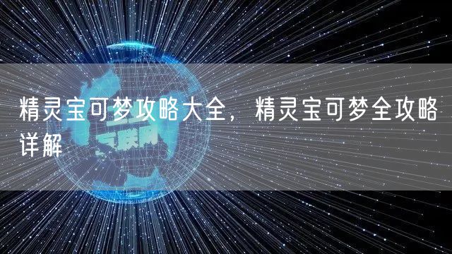 精灵宝可梦攻略大全，精灵宝可梦全攻略详解