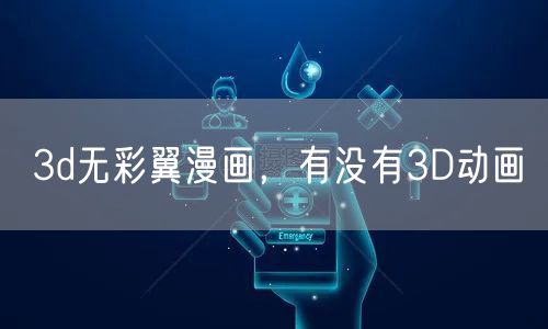 3d无彩翼漫画,有没有3D动画