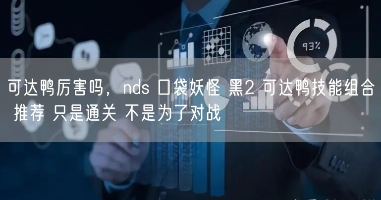 可达鸭厉害吗，nds 口袋妖怪 黑2 可达鸭技能组合 推荐 只是通关 不是为了对战