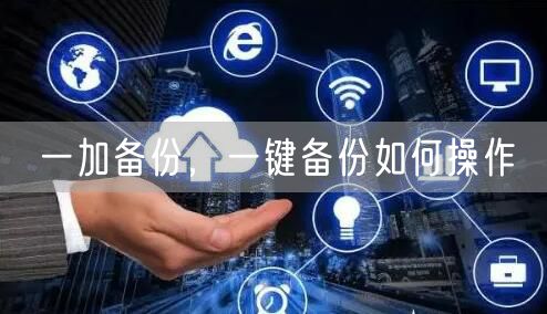 一加备份，一键备份如何操作