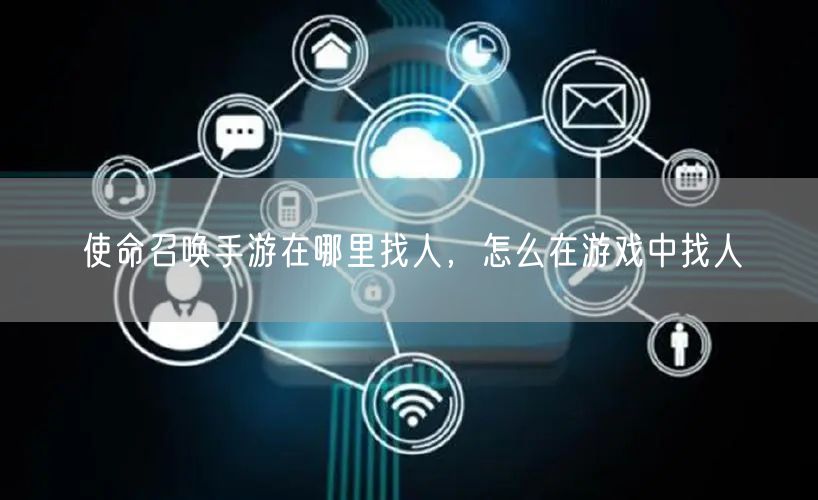 使命召唤手游在哪里找人，怎么在游戏中找人
