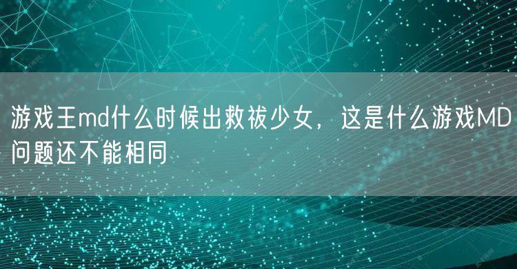 游戏王md什么时候出救祓少女，这是什么游戏MD问题还不能相同