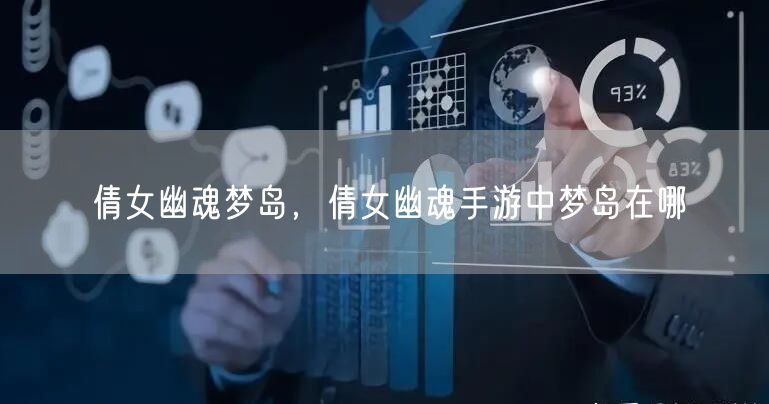 倩女幽魂梦岛,倩女幽魂手游中梦岛在哪