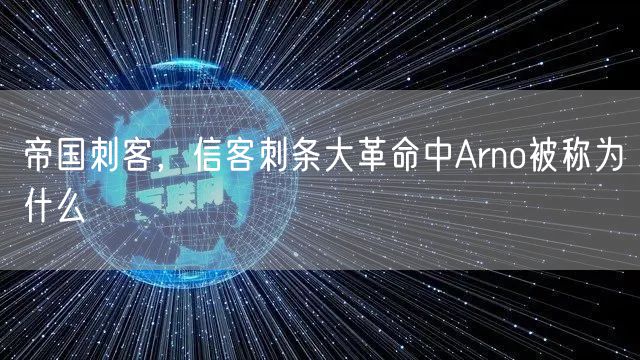 帝国刺客，信客刺条大革命中Arno被称为什么