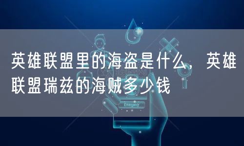 英雄联盟里的海盗是什么，英雄联盟瑞兹的海贼多少钱