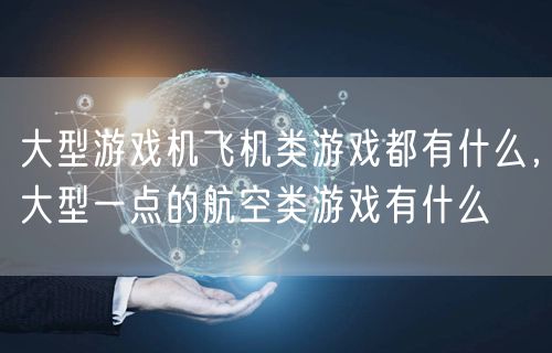大型游戏机飞机类游戏都有什么，大型一点的航空类游戏有什么