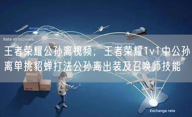 王者荣耀公孙离视频，王者荣耀1v1中公孙离单挑貂蝉打法公孙离出装及召唤师技能