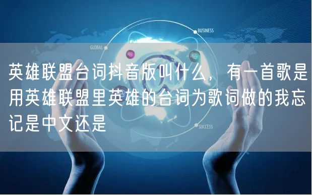 英雄联盟台词抖音版叫什么,有一首歌是用英雄联盟里英雄的台词为歌词做的我忘记是中文还是