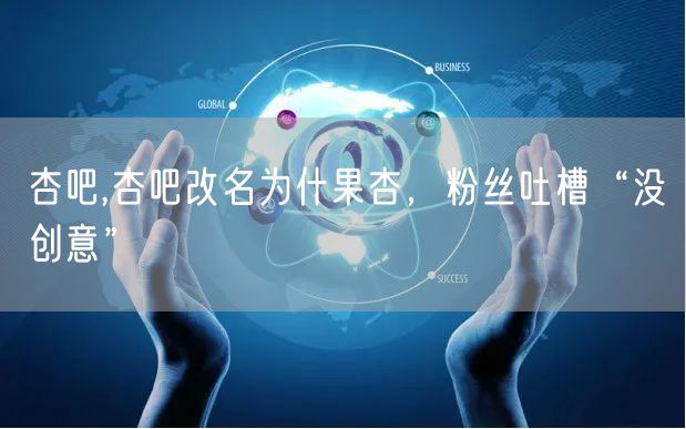 杏吧,杏吧改名为什果杏，粉丝吐槽“没创意”