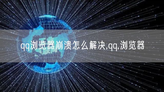 qq浏览器崩溃怎么解决,qq,浏览器