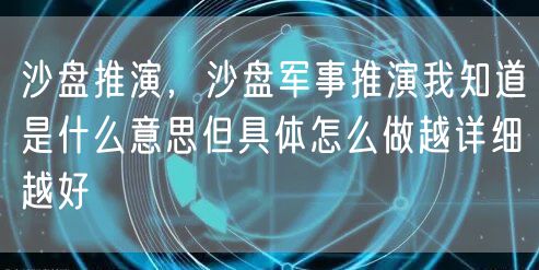 沙盘推演，沙盘军事推演我知道是什么意思但具体怎么做越详细越好