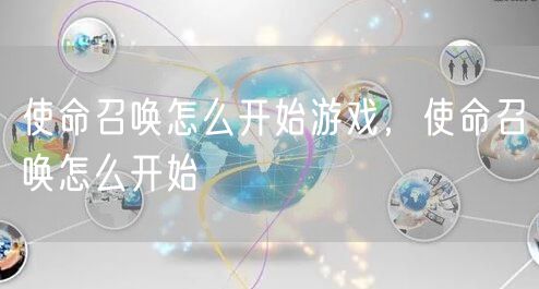 使命召唤怎么开始游戏,使命召唤怎么开始