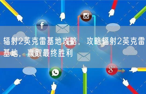 辐射2英克雷基地攻略,攻略辐射2英克雷基地,赢取最终胜利