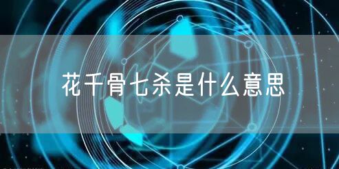 花千骨七杀是什么意思