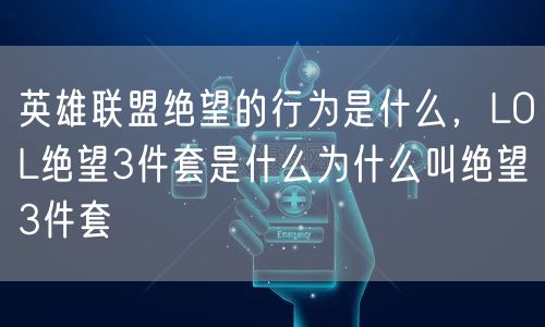 英雄联盟绝望的行为是什么,LOL绝望3件套是什么为什么叫绝望3件套