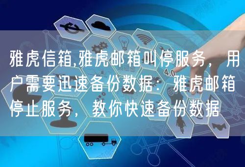 雅虎信箱,雅虎邮箱叫停服务，用户需要迅速备份数据：雅虎邮箱停止服务，教你快速备份数据