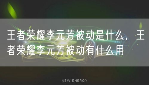 王者荣耀李元芳被动是什么，王者荣耀李元芳被动有什么用