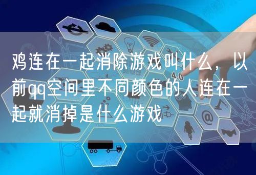 鸡连在一起消除游戏叫什么，以前qq空间里不同颜色的人连在一起就消掉是什么游戏