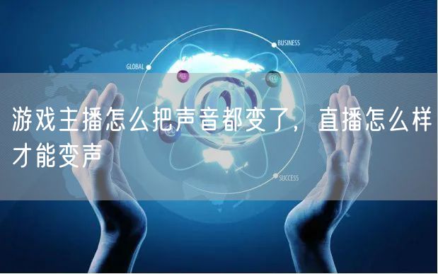游戏主播怎么把声音都变了，直播怎么样才能变声