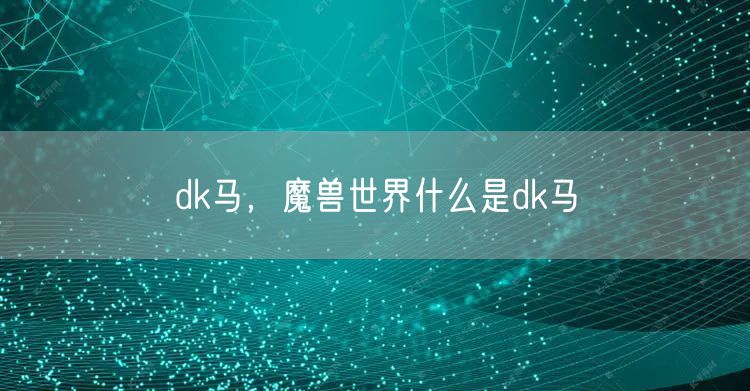 dk马，魔兽世界什么是dk马