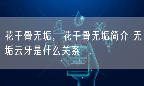 花千骨无垢，花千骨无垢简介 无垢云牙是什么关系
