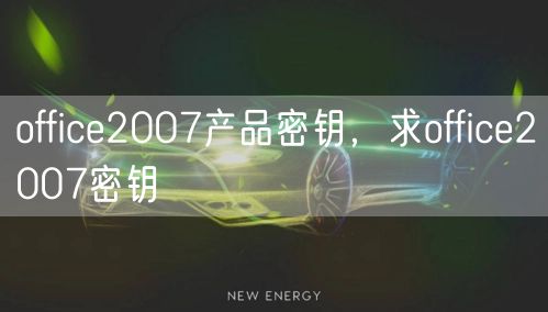 office2007产品密钥，求office2007密钥