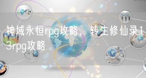 神域永恒rpg攻略，转生修仙录13rpg攻略