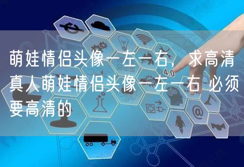 萌娃情侣头像一左一右,求高清真人萌娃情侣头像一左一右 必须要高清的