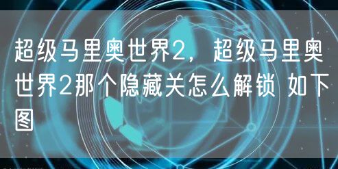 超级马里奥世界2，超级马里奥世界2那个隐藏关怎么解锁 如下图