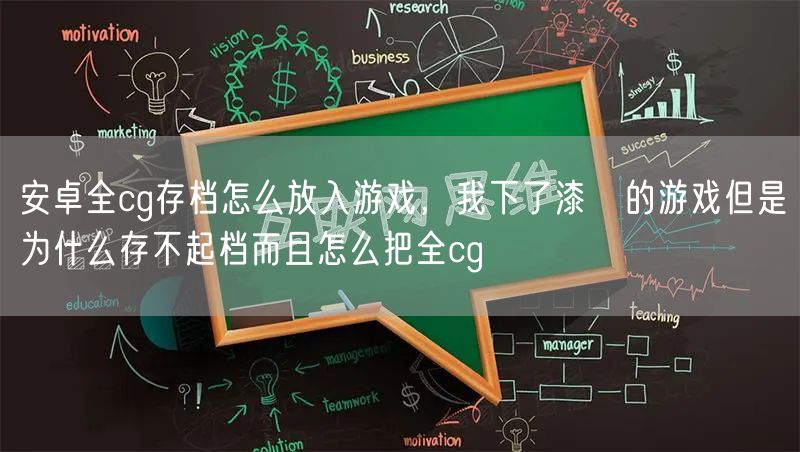 安卓全cg存档怎么放入游戏,我下了漆黒的游戏但是为什么存不起档而且怎么把全cg
