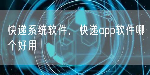 快递系统软件，快递app软件哪个好用