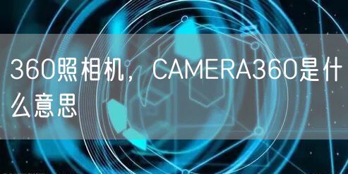 360照相机，CAMERA360是什么意思