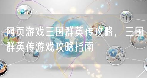 网页游戏三国群英传攻略，三国群英传游戏攻略指南