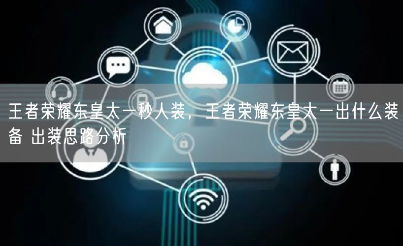 王者荣耀东皇太一秒人装，王者荣耀东皇太一出什么装备 出装思路分析