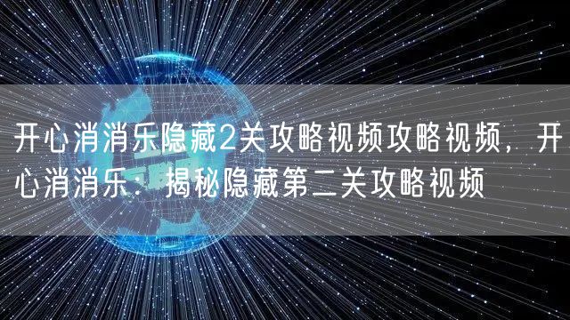 开心消消乐隐藏2关攻略视频攻略视频,开心消消乐:揭秘隐藏第二关攻略视频