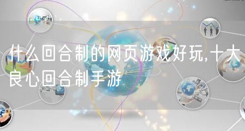 什么回合制的网页游戏好玩,十大良心回合制手游